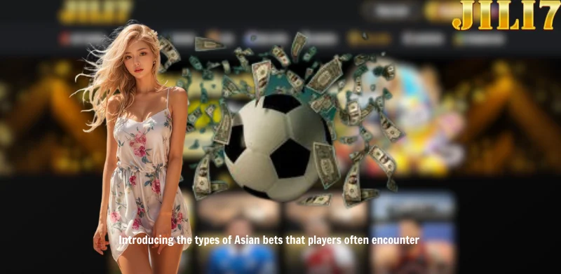 Introducing the types of Asian bets that players often encounter