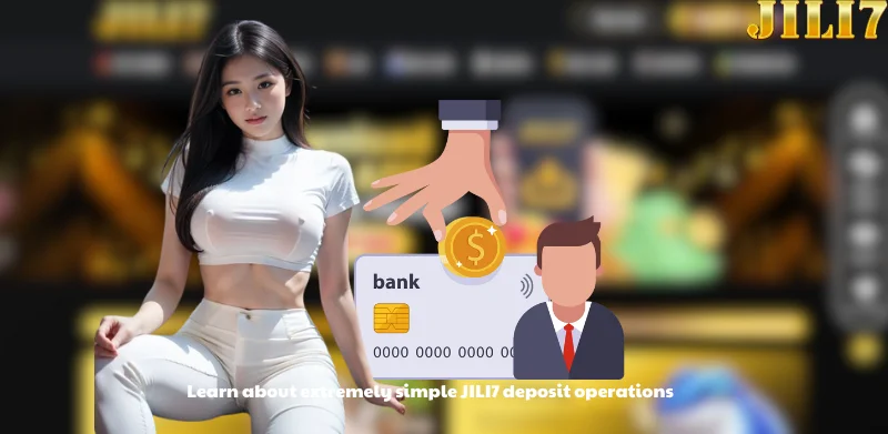 Learn about extremely simple JILI7 deposit operations