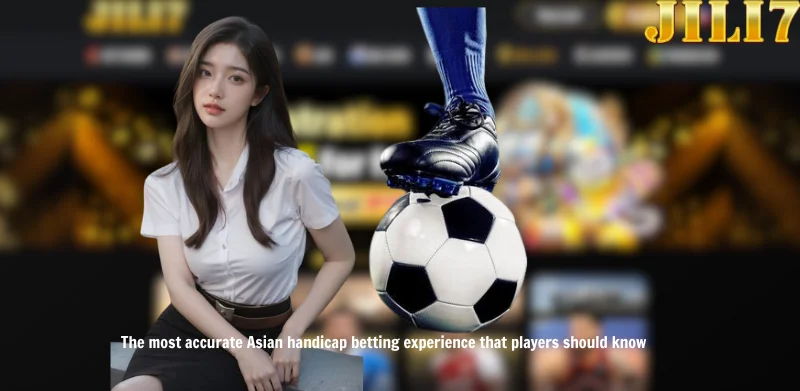 The most accurate Asian handicap betting experience that players should know